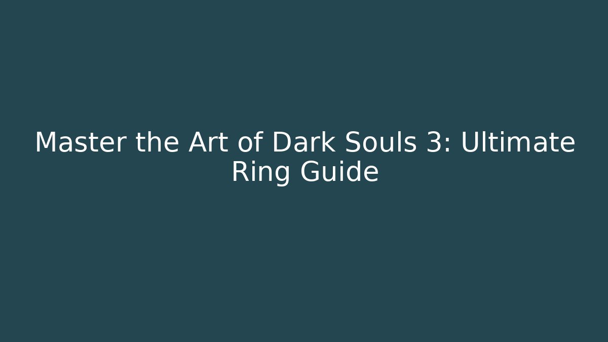 Master the Art of Dark Souls 3: Ultimate Ring Guide
