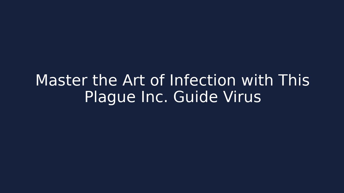 Master the Art of Infection with This Plague Inc. Guide Virus