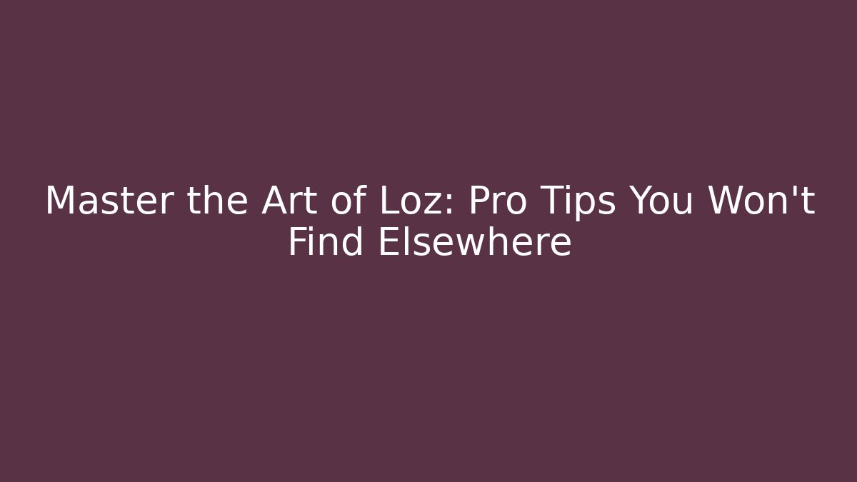 Master the Art of Loz: Pro Tips You Won't Find Elsewhere
