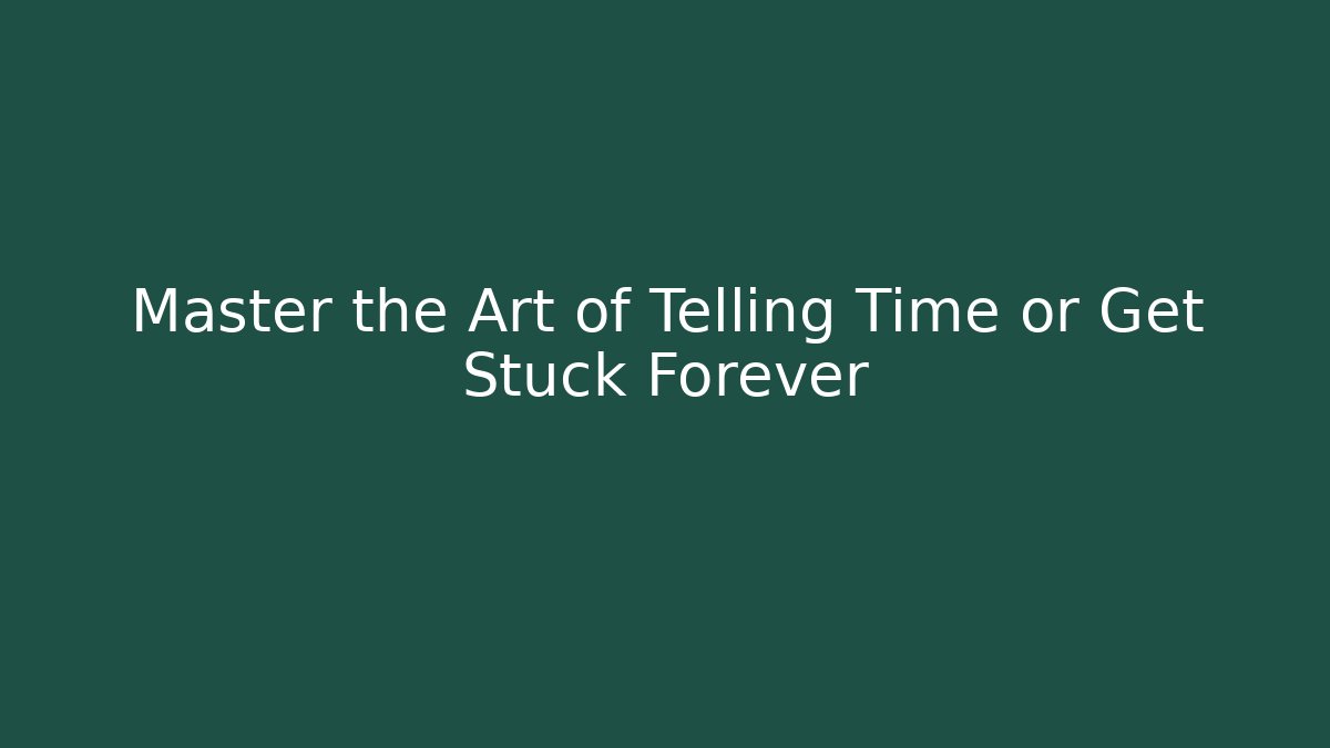 Master the Art of Telling Time or Get Stuck Forever