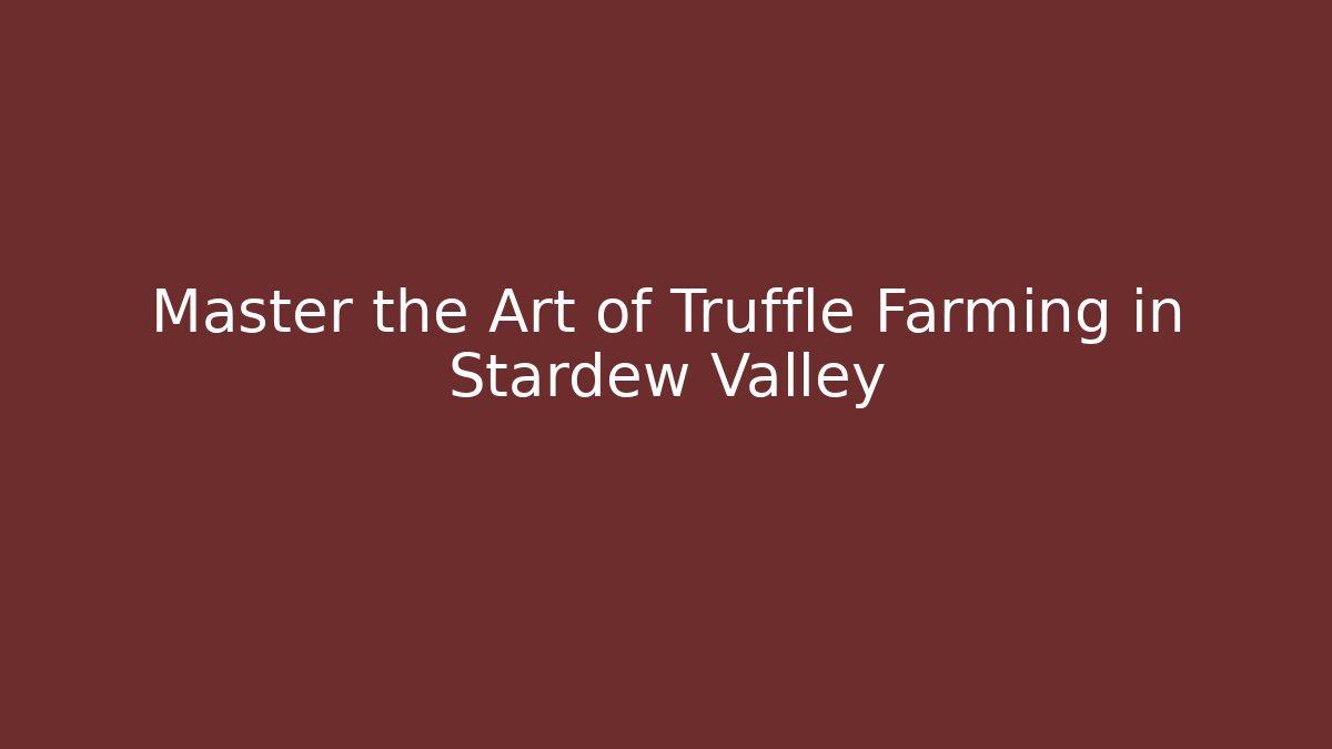 Master the Art of Truffle Farming in Stardew Valley
