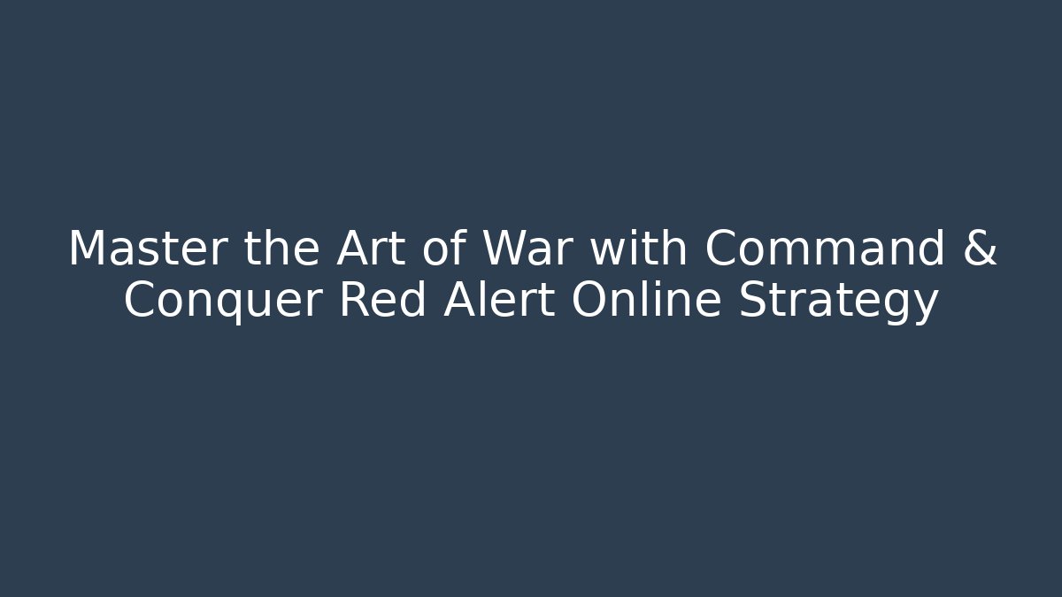 Master the Art of War with Command & Conquer Red Alert Online Strategy