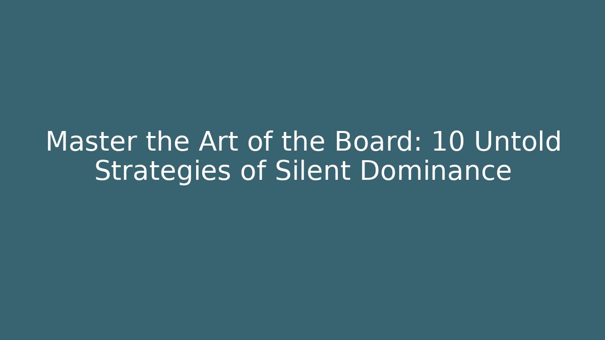 Master the Art of the Board: 10 Untold Strategies of Silent Dominance