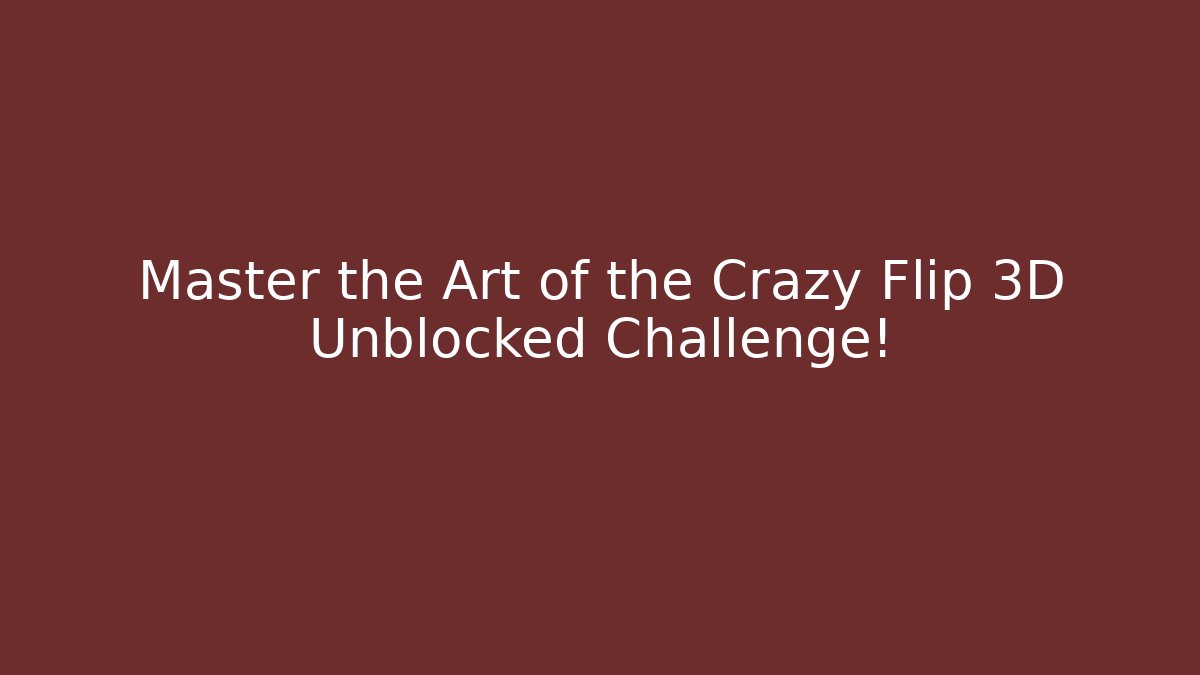 Master the Art of the Crazy Flip 3D Unblocked Challenge!
