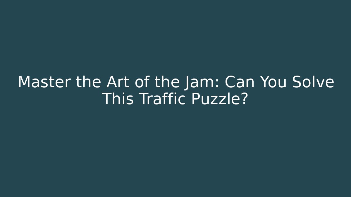 Master the Art of the Jam: Can You Solve This Traffic Puzzle?