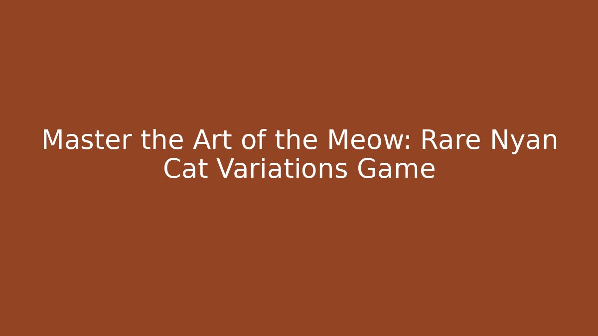 Master the Art of the Meow: Rare Nyan Cat Variations Game
