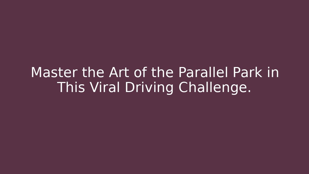 Master the Art of the Parallel Park in This Viral Driving Challenge.