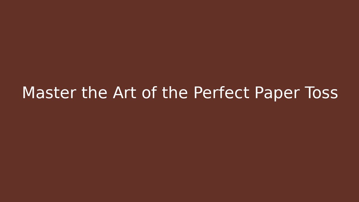 Master the Art of the Perfect Paper Toss