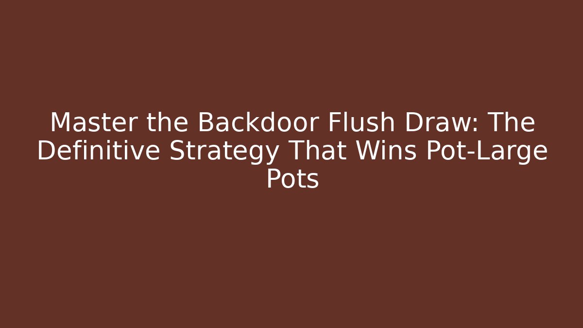Master the Backdoor Flush Draw: The Definitive Strategy That Wins Pot-Large Pots