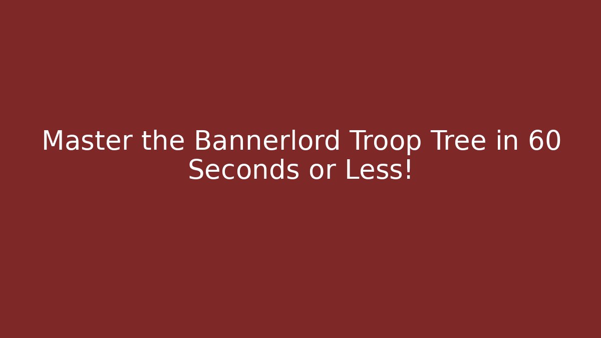 Master the Bannerlord Troop Tree in 60 Seconds or Less! - Create More Assets