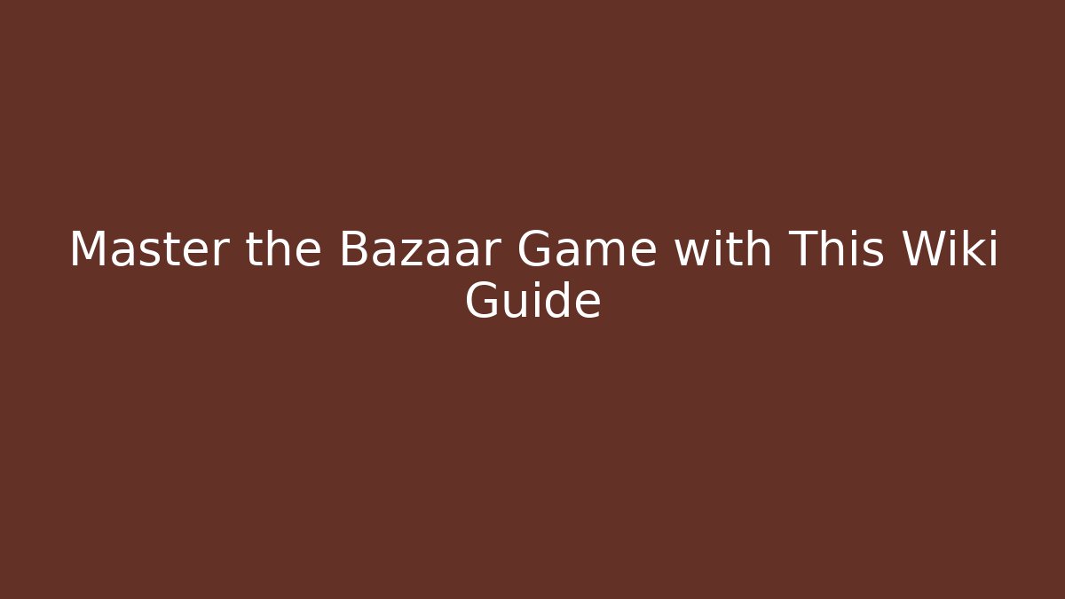 Master the Bazaar Game with This Wiki Guide