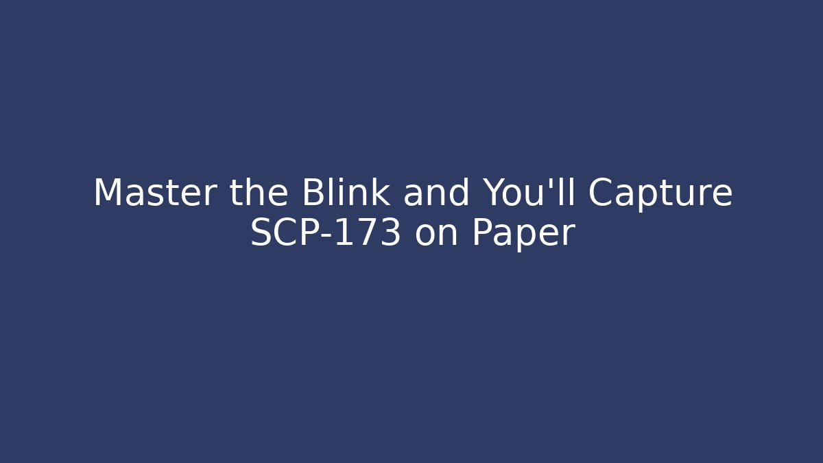 Master the Blink and You'll Capture SCP-173 on Paper