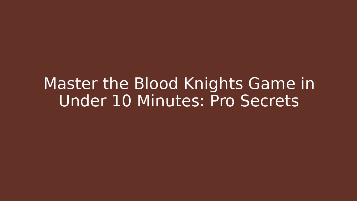 Master the Blood Knights Game in Under 10 Minutes: Pro Secrets