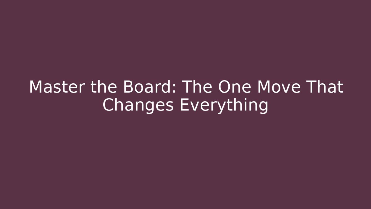 Master the Board: The One Move That Changes Everything