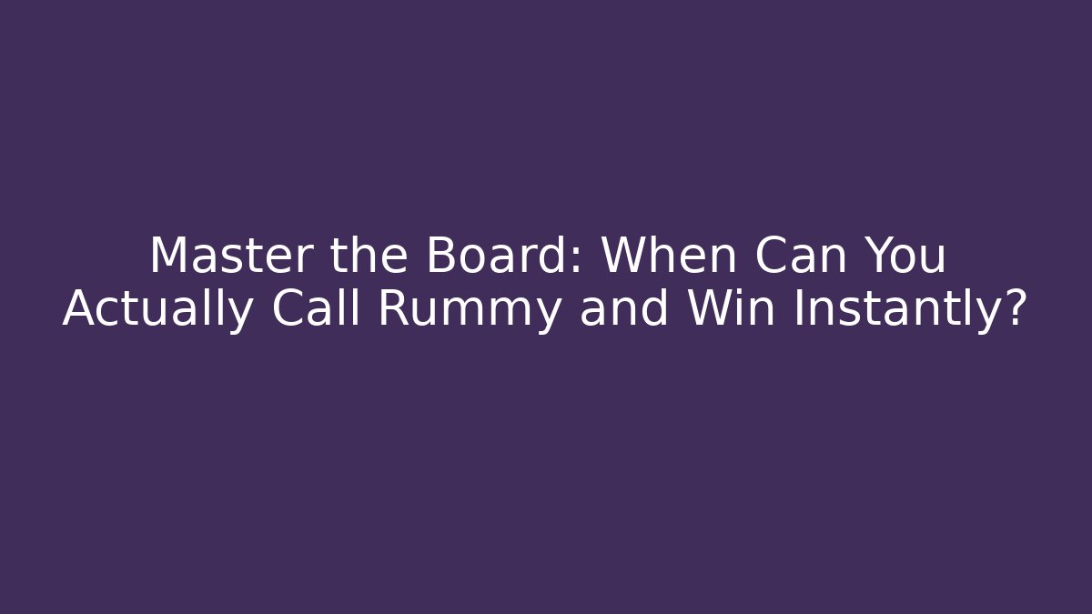 Master the Board: When Can You Actually Call Rummy and Win Instantly? - Create More Assets