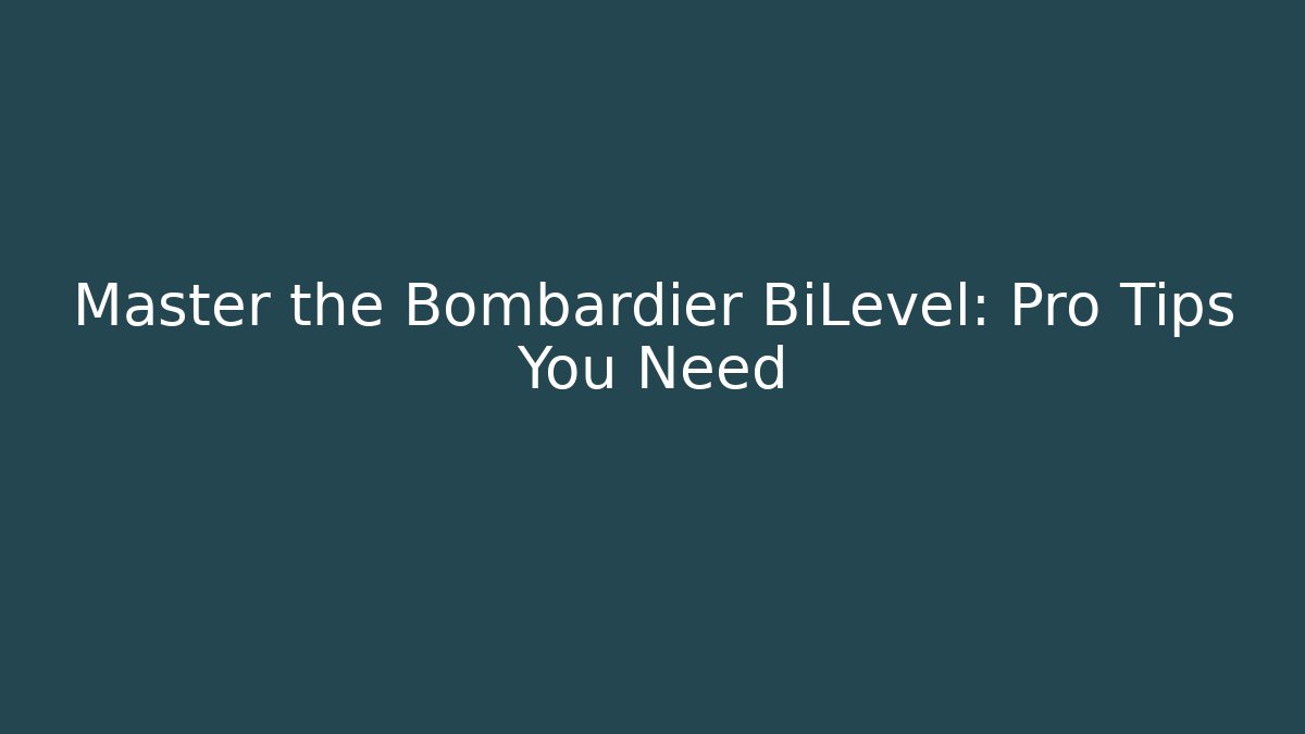 Master the Bombardier BiLevel: Pro Tips You Need