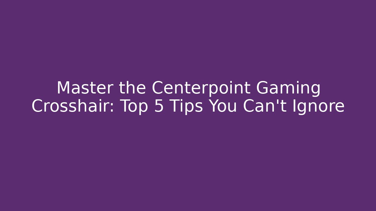 Master the Centerpoint Gaming Crosshair: Top 5 Tips You Can't Ignore
