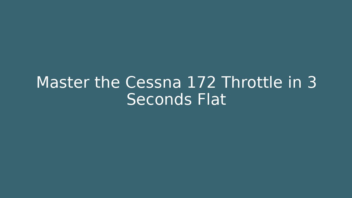 Master the Cessna 172 Throttle in 3 Seconds Flat