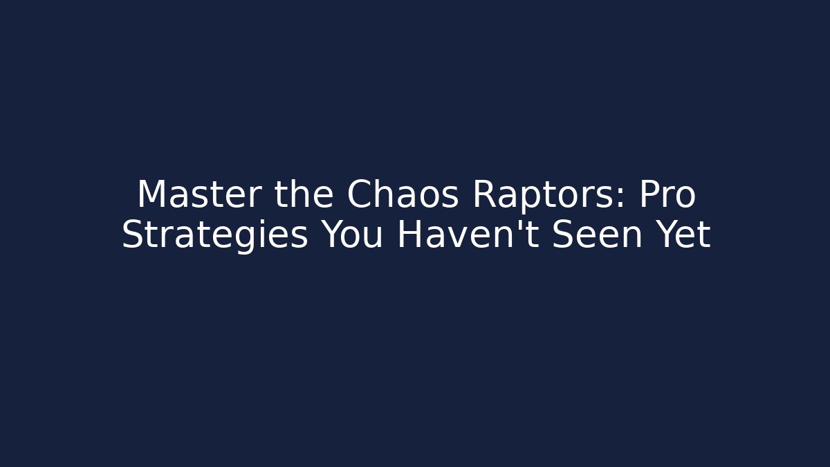 Master the Chaos Raptors: Pro Strategies You Haven't Seen Yet