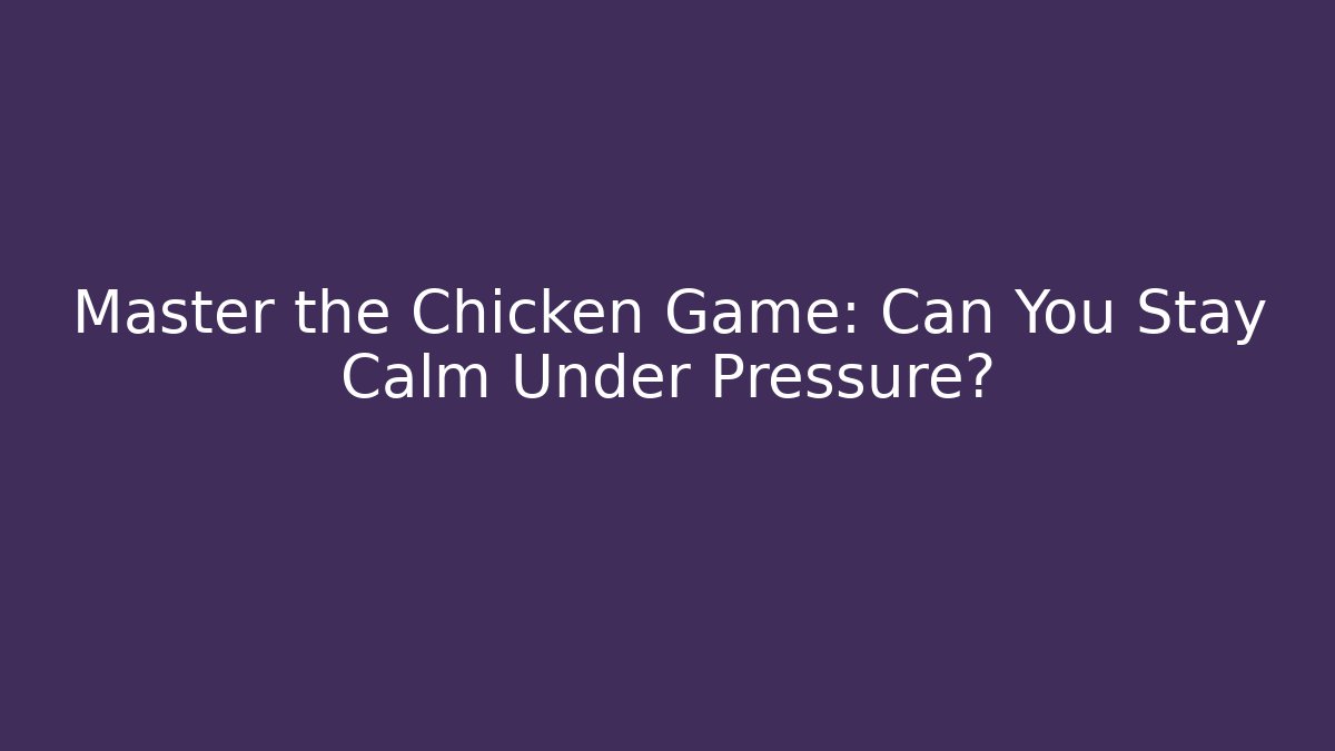 Master the Chicken Game: Can You Stay Calm Under Pressure?