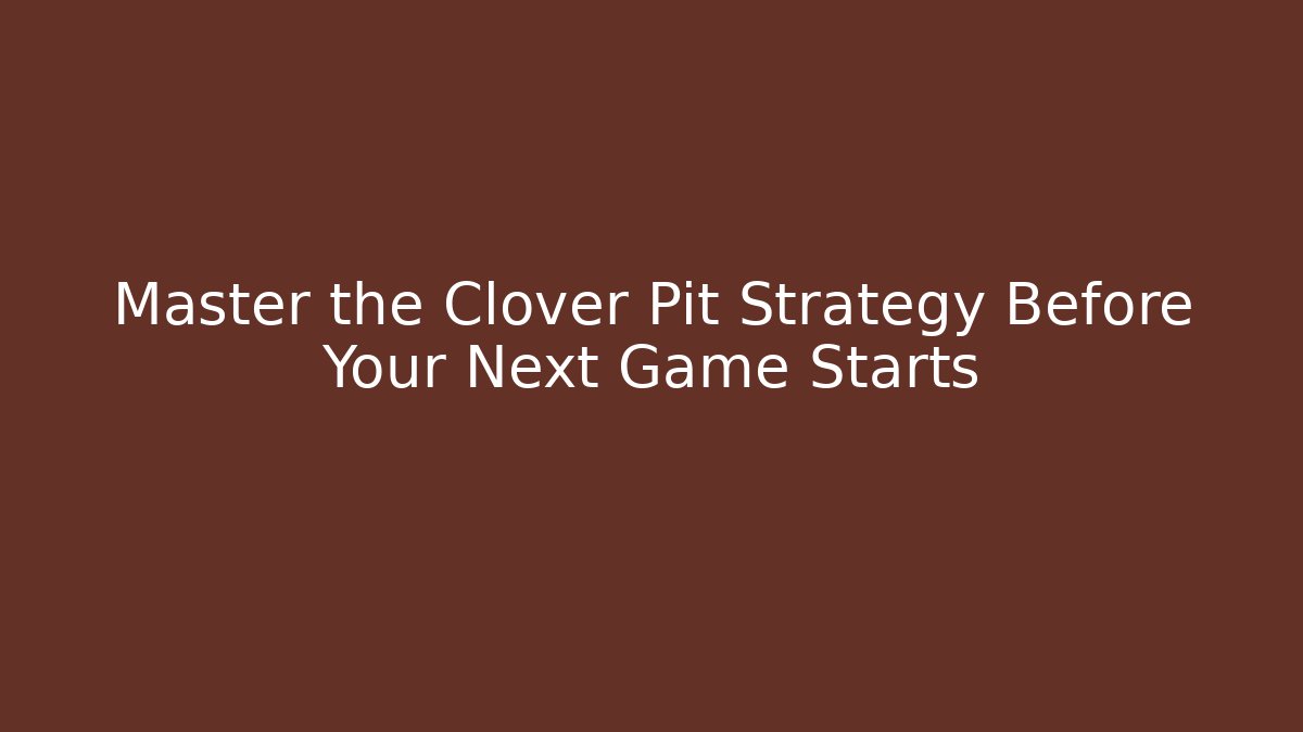 Master the Clover Pit Strategy Before Your Next Game Starts - Create More Assets