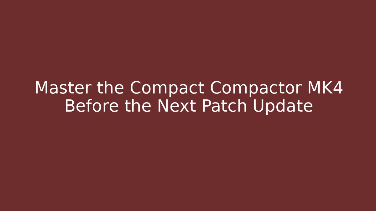 Master the Compact Compactor MK4 Before the Next Patch Update - Create More Assets