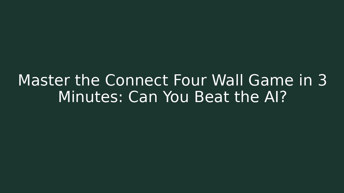 Master the Connect Four Wall Game in 3 Minutes: Can You Beat the AI?
