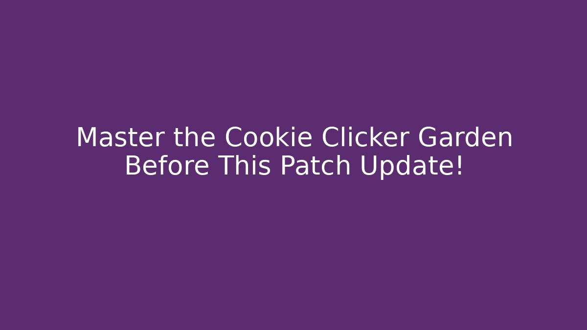 Master the Cookie Clicker Garden Before This Patch Update!