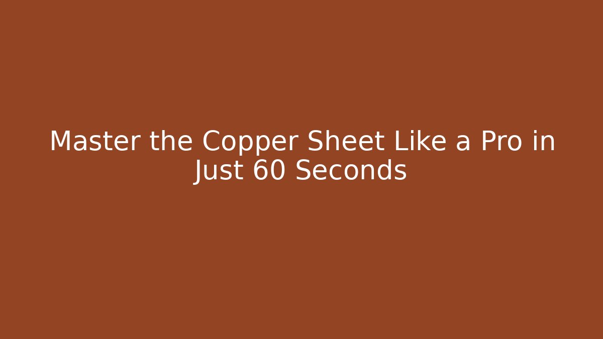 Master the Copper Sheet Like a Pro in Just 60 Seconds