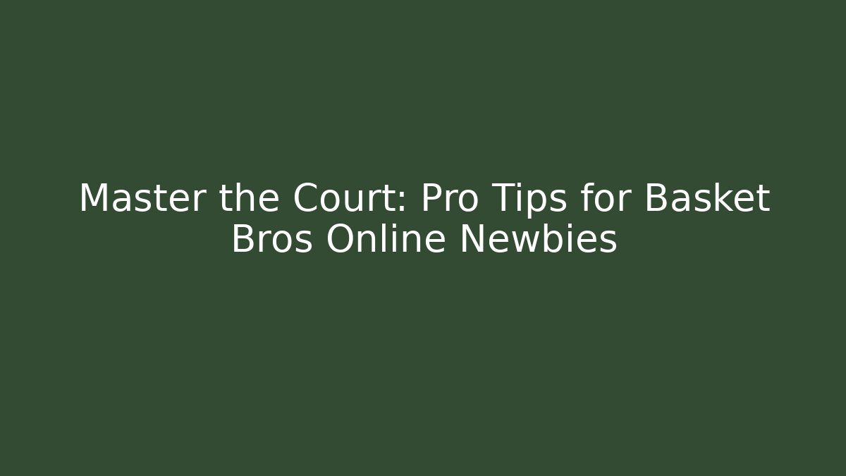 Master the Court: Pro Tips for Basket Bros Online Newbies