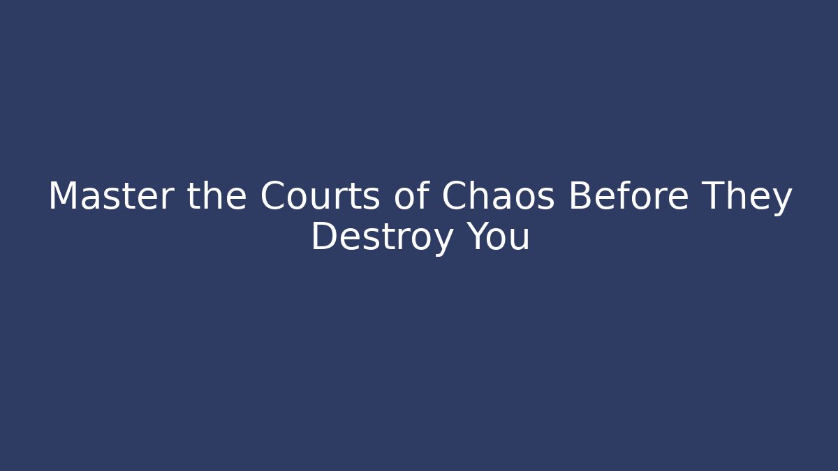 Master the Courts of Chaos Before They Destroy You