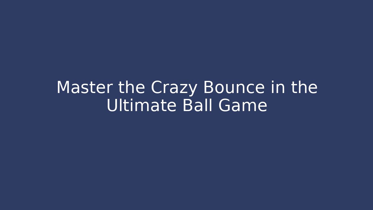 Master the Crazy Bounce in the Ultimate Ball Game