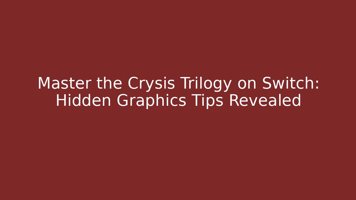 Master the Crysis Trilogy on Switch: Hidden Graphics Tips Revealed