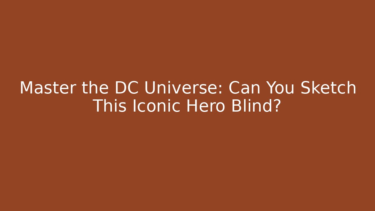 Master the DC Universe: Can You Sketch This Iconic Hero Blind?