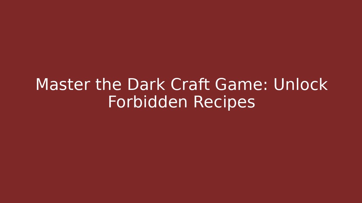 Master the Dark Craft Game: Unlock Forbidden Recipes