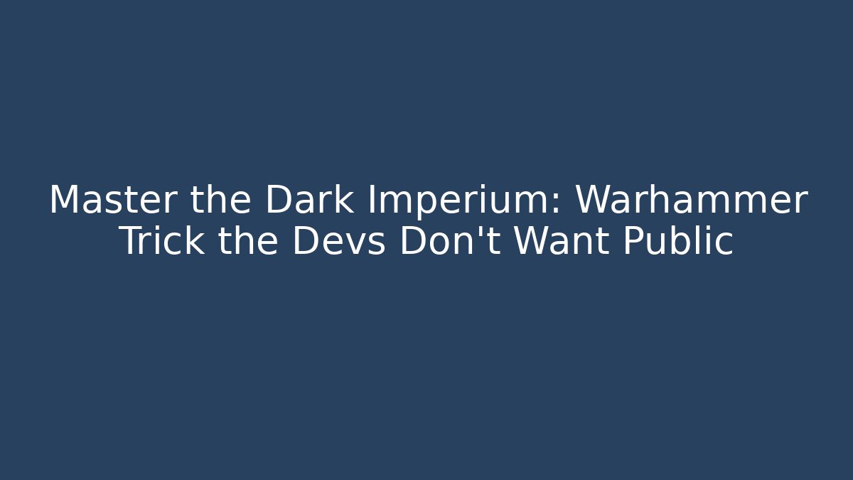Master the Dark Imperium: Warhammer Trick the Devs Don't Want Public