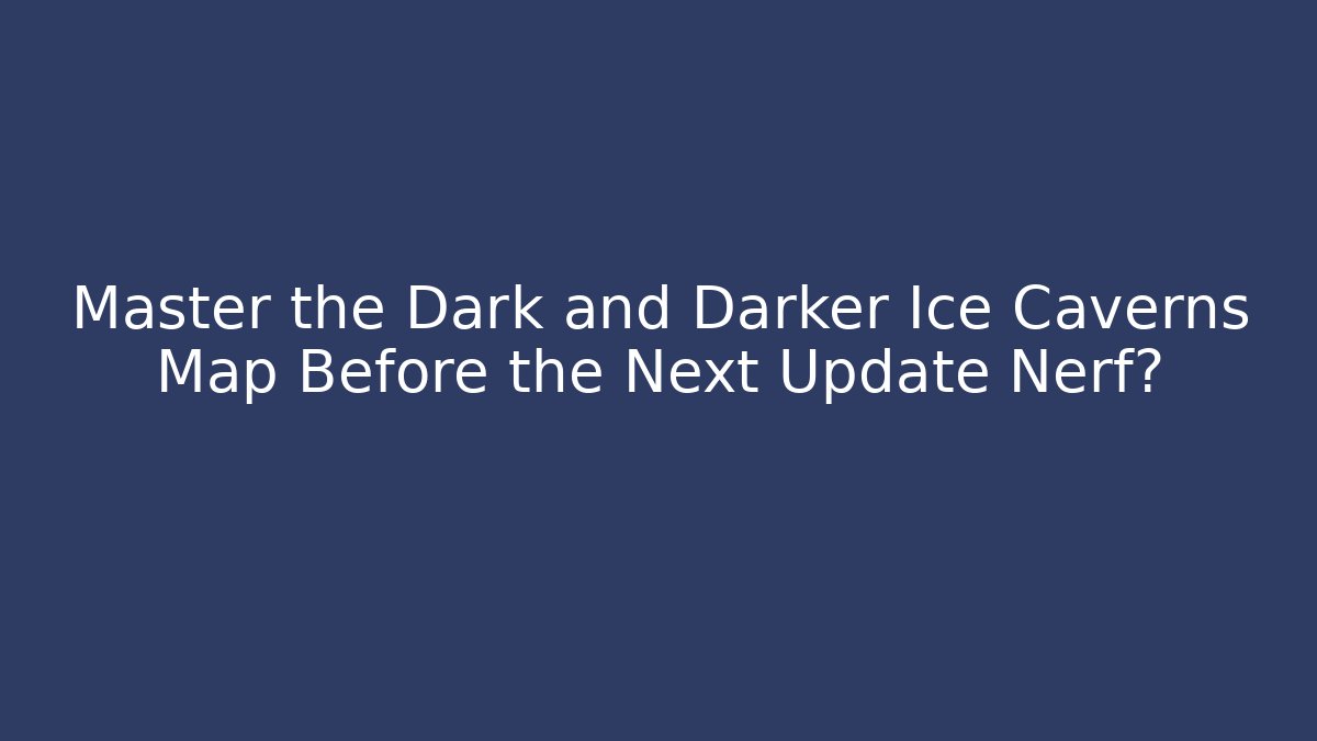 Master the Dark and Darker Ice Caverns Map Before the Next Update Nerf? - Create More Assets