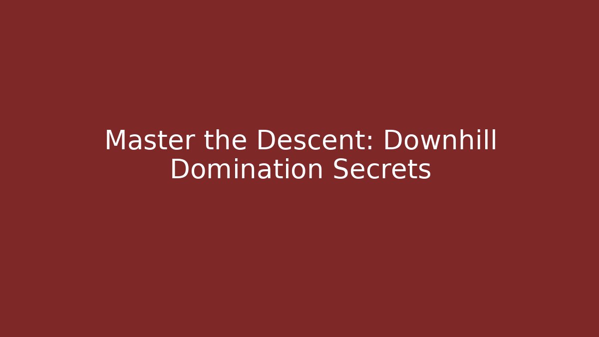 Master the Descent: Downhill Domination Secrets - Create More Assets
