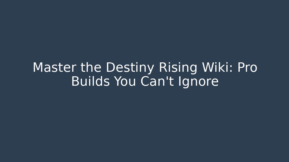 Master the Destiny Rising Wiki: Pro Builds You Can't Ignore