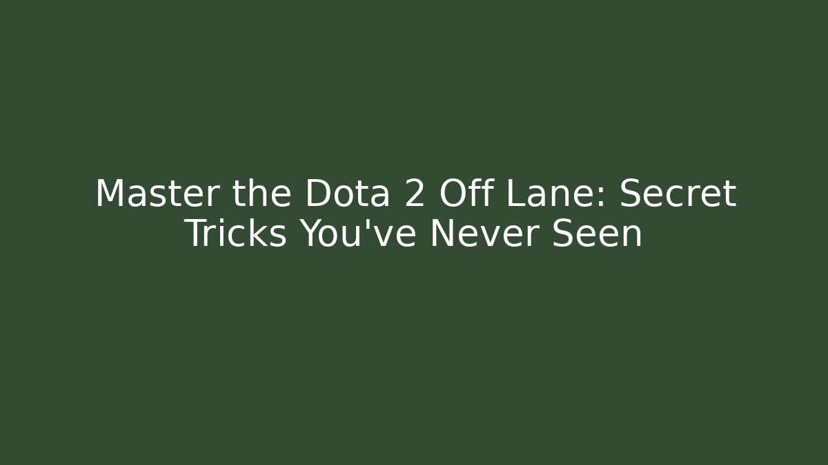 Master the Dota 2 Off Lane: Secret Tricks You’ve Never Seen