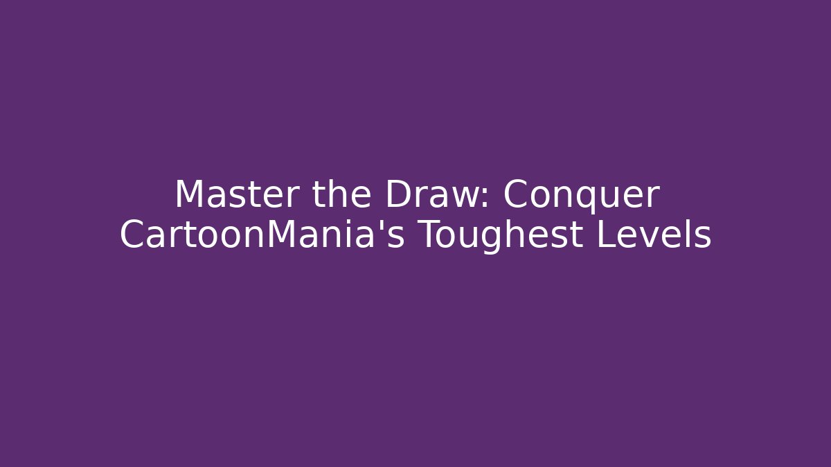 Master the Draw: Conquer CartoonMania's Toughest Levels