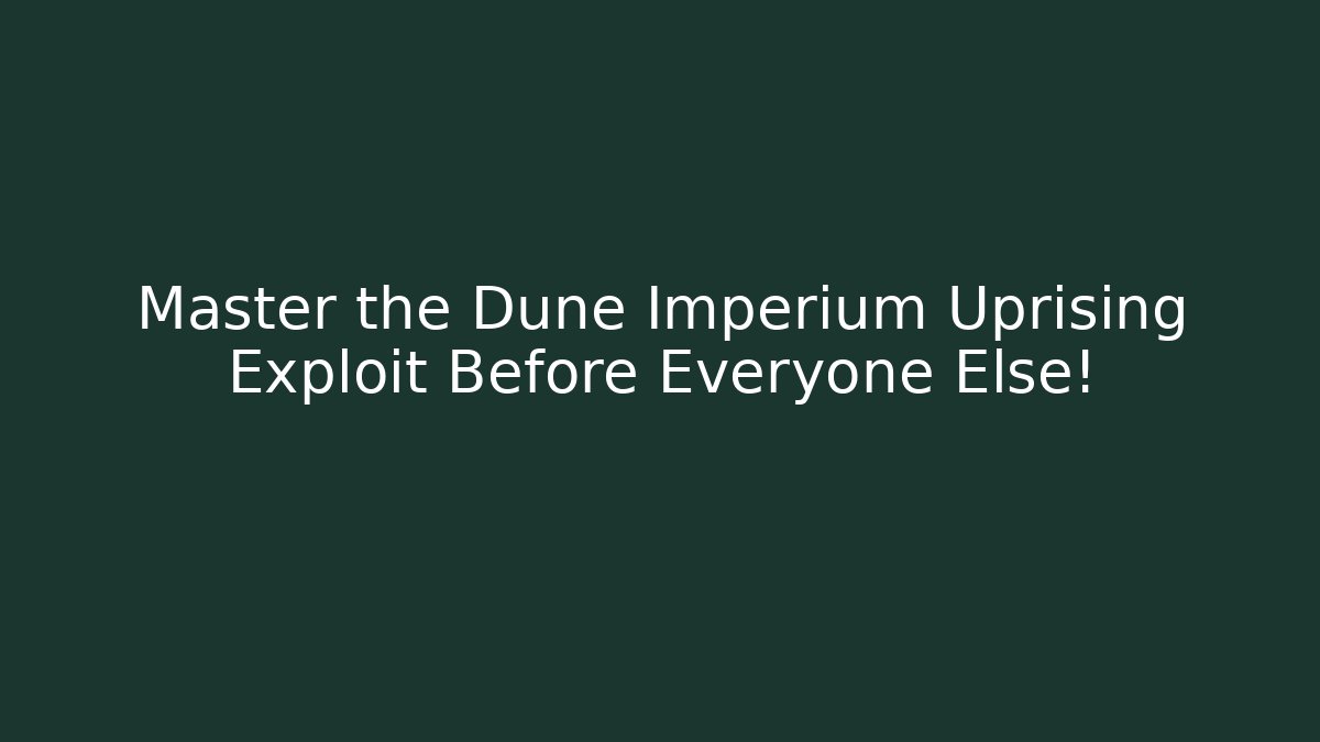Master the Dune Imperium Uprising Exploit Before Everyone Else! - Create More Assets