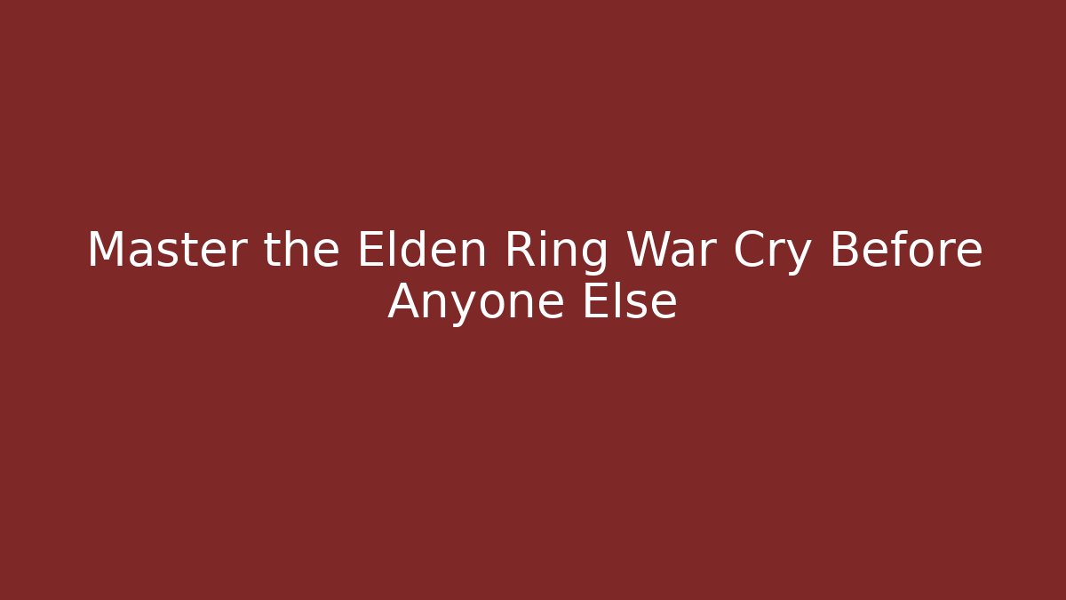 Master the Elden Ring War Cry Before Anyone Else - Create More Assets