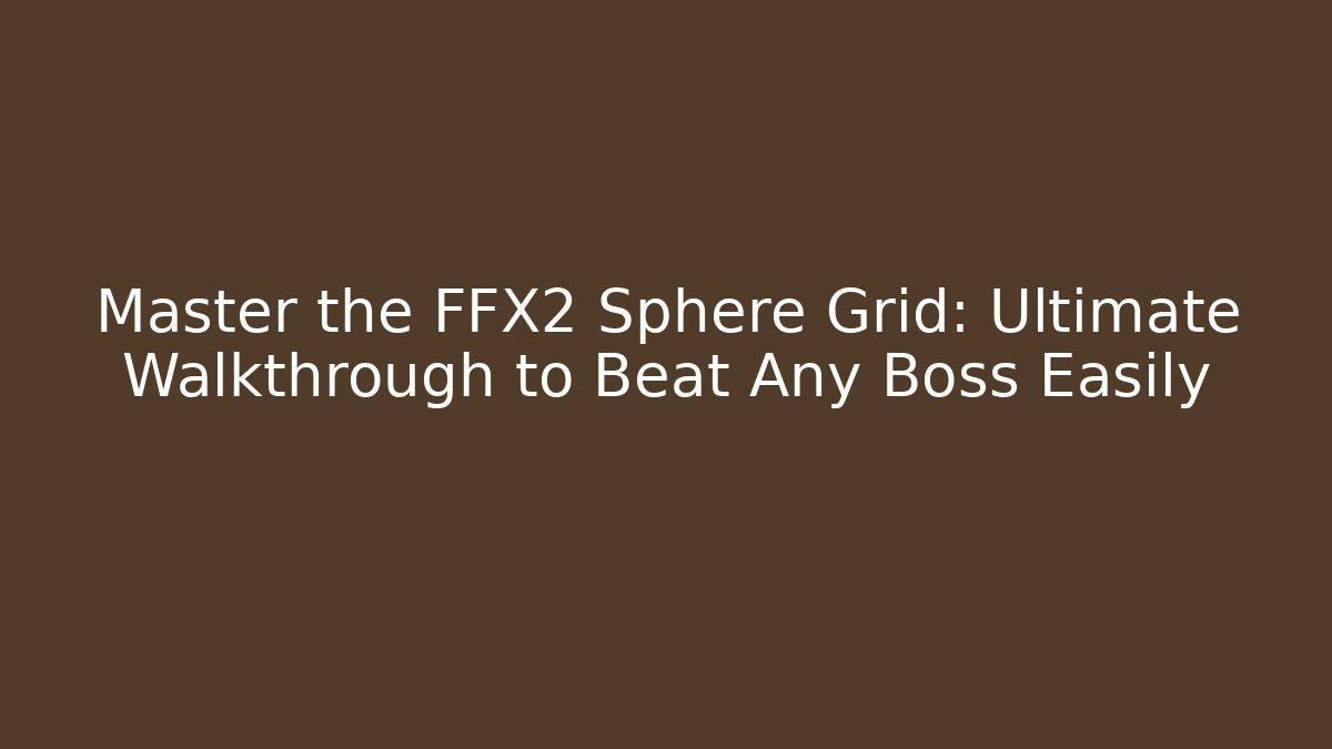 Master the FFX2 Sphere Grid: Ultimate Walkthrough to Beat Any Boss Easily - Create More Assets