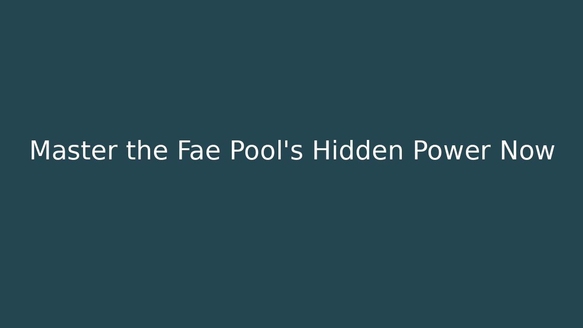 Master the Fae Pool's Hidden Power Now - Create More Assets