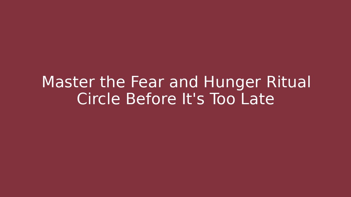 Master the Fear and Hunger Ritual Circle Before It’s Too Late