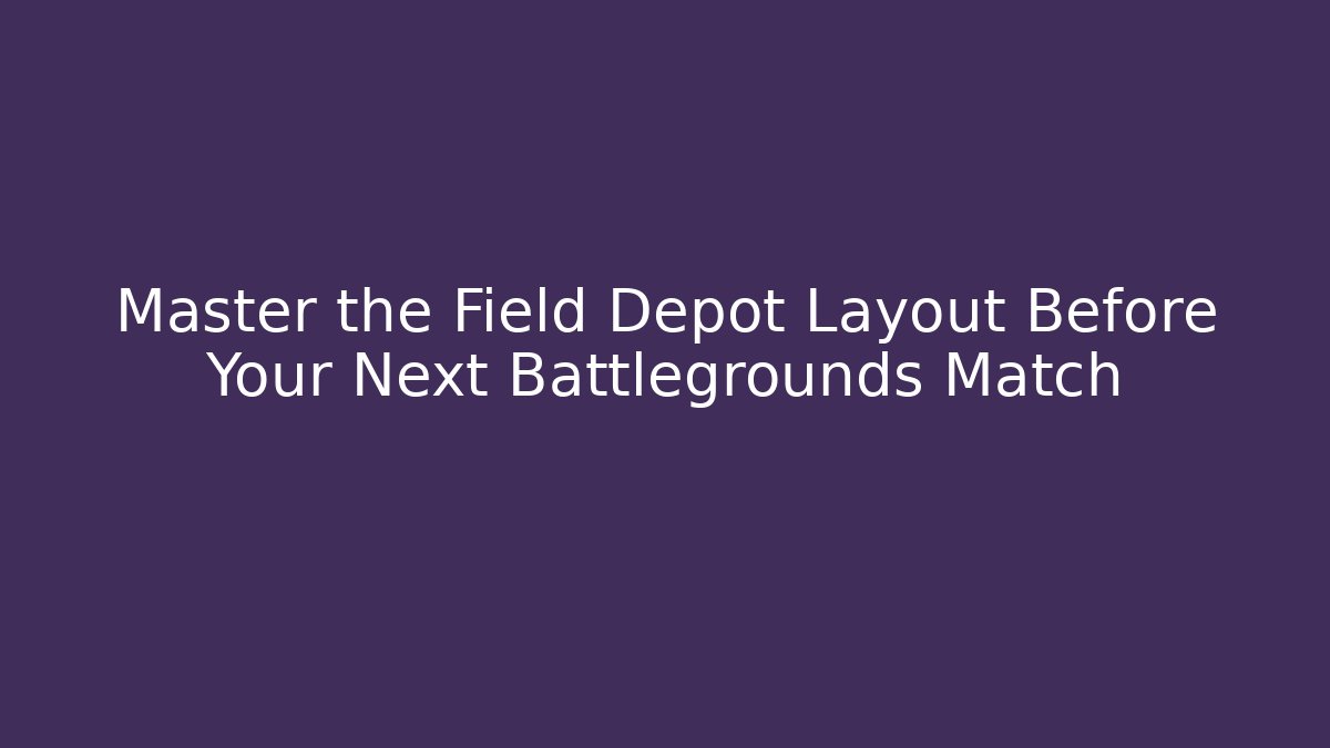 Master the Field Depot Layout Before Your Next Battlegrounds Match - Create More Assets