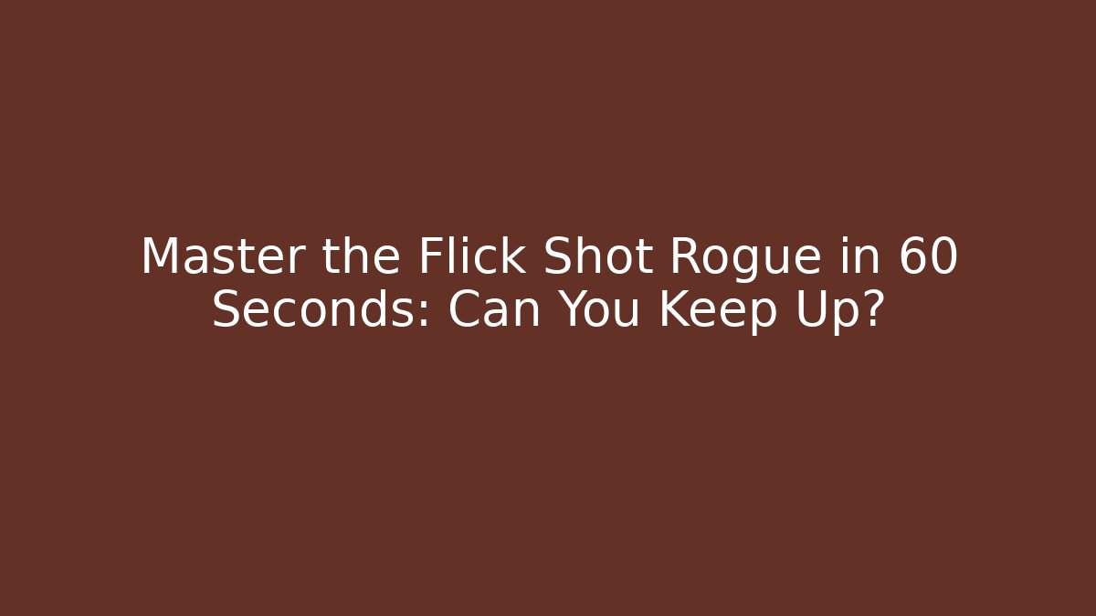 Master the Flick Shot Rogue in 60 Seconds: Can You Keep Up?