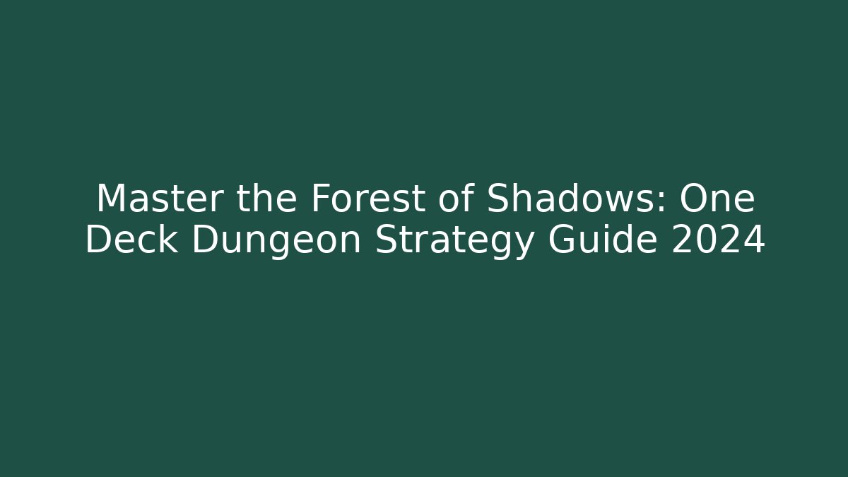 Master the Forest of Shadows: One Deck Dungeon Strategy Guide 2024