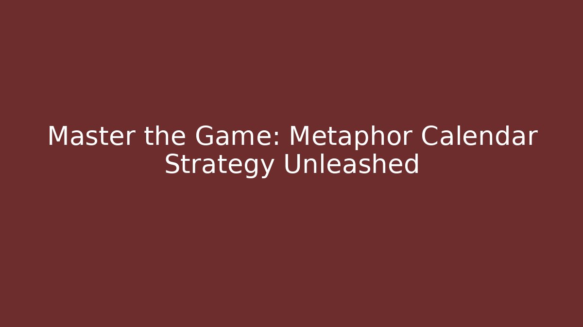 Master the Game: Metaphor Calendar Strategy Unleashed